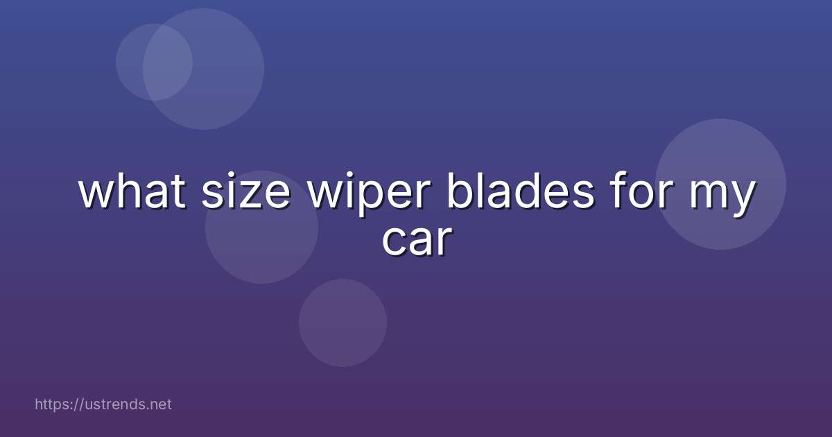 what size wiper blades for my car