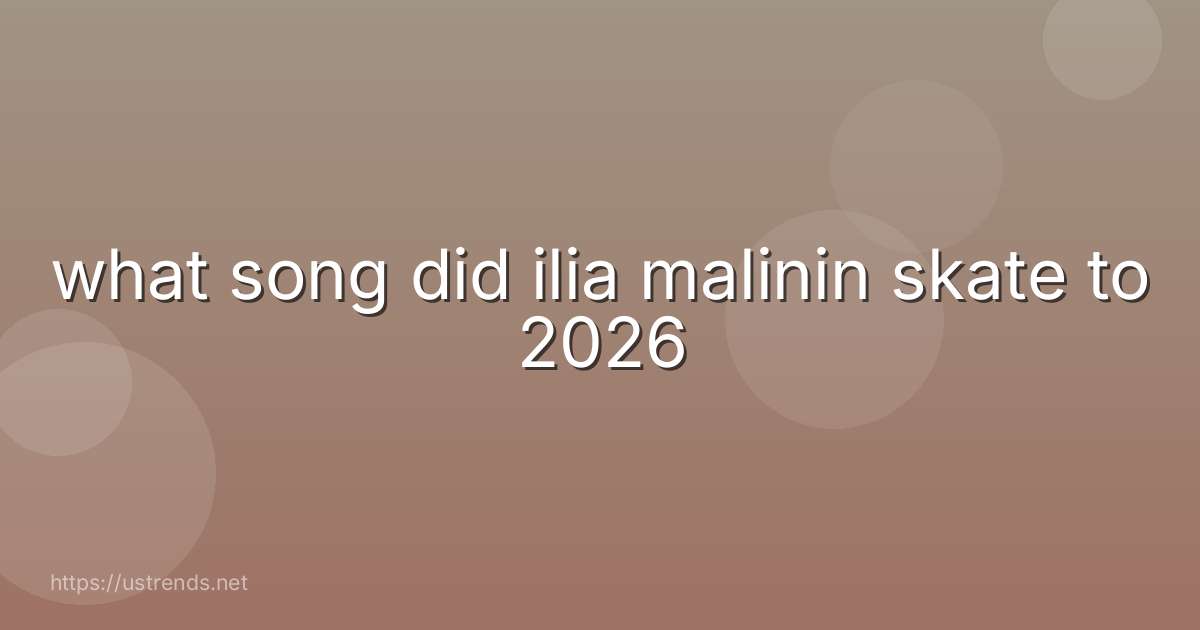 what song did ilia malinin skate to 2026