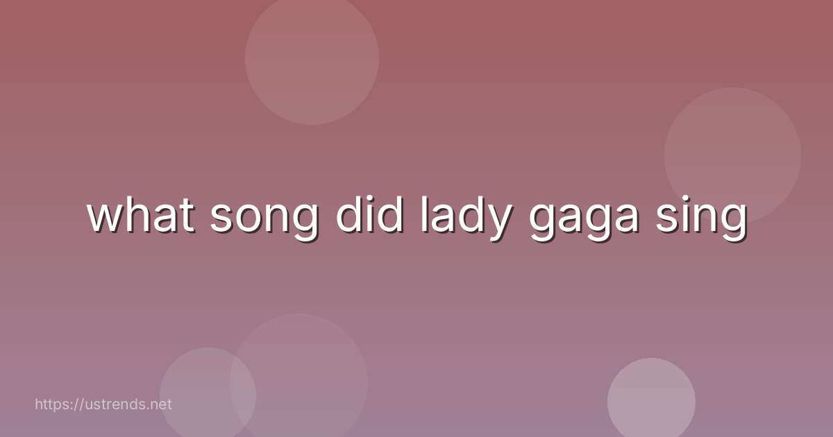 what song did lady gaga sing