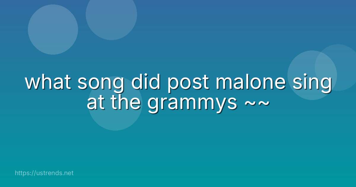 what song did post malone sing at the grammys ~~