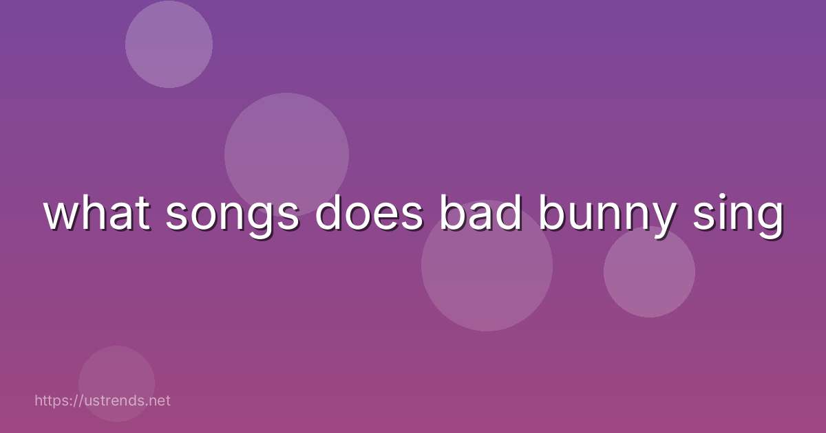 what songs does bad bunny sing