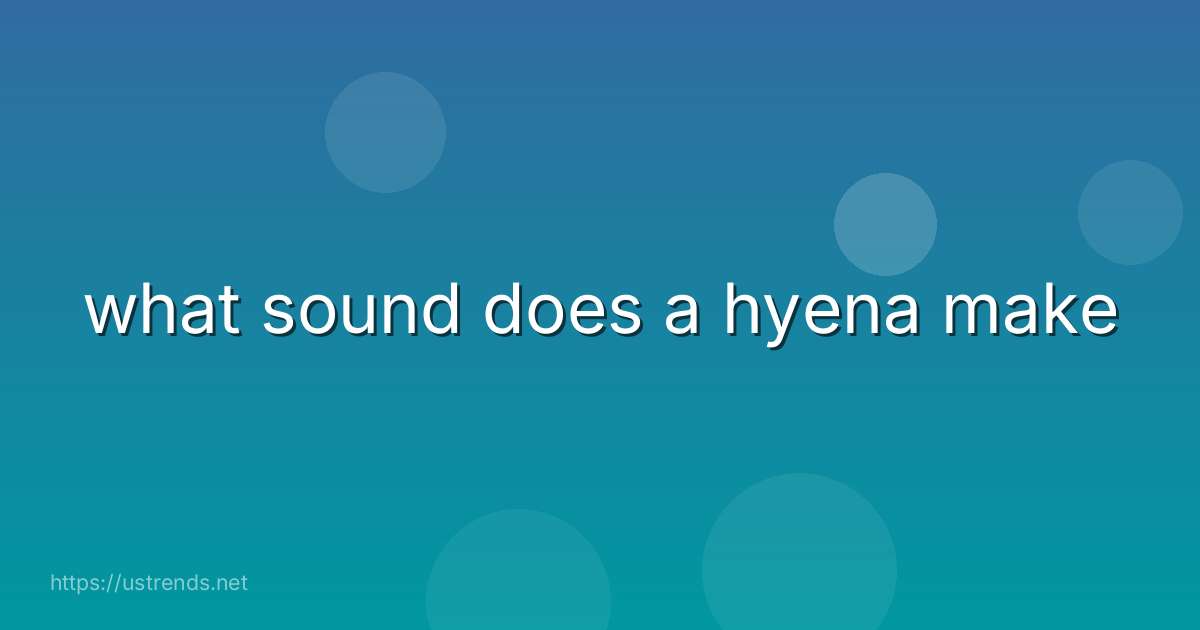 what sound does a hyena make