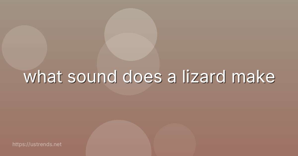 what sound does a lizard make