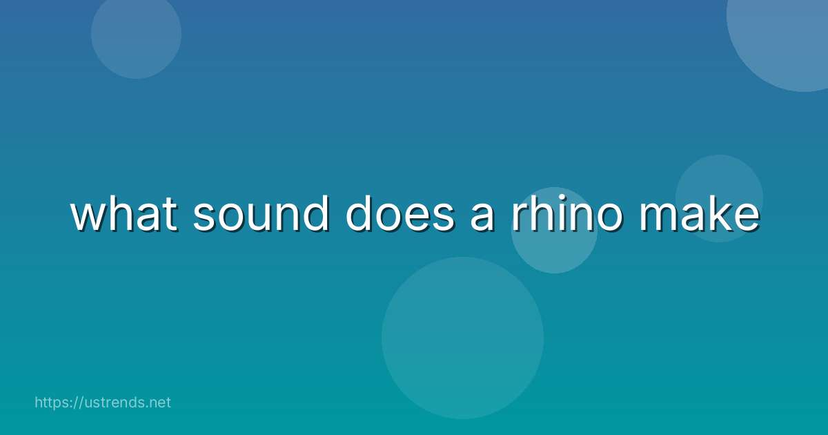 what sound does a rhino make