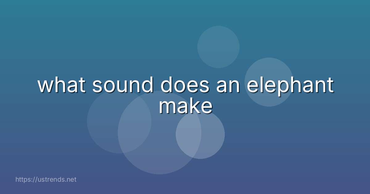 what sound does an elephant make