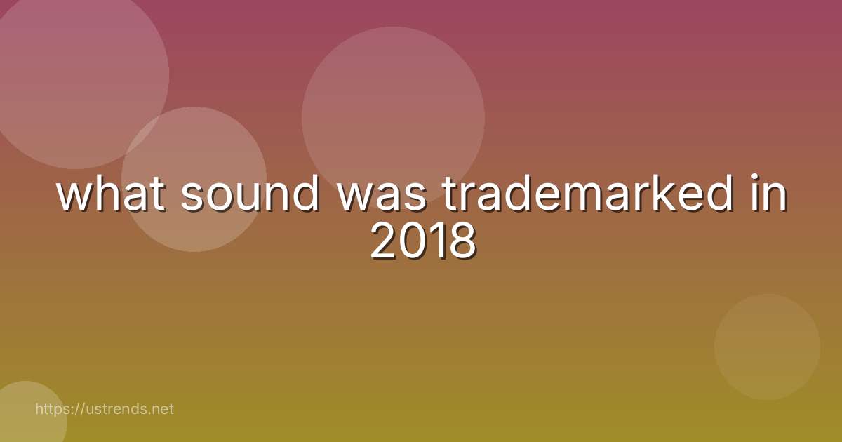 what sound was trademarked in 2018
