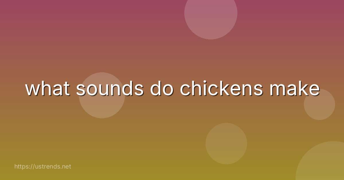 what sounds do chickens make