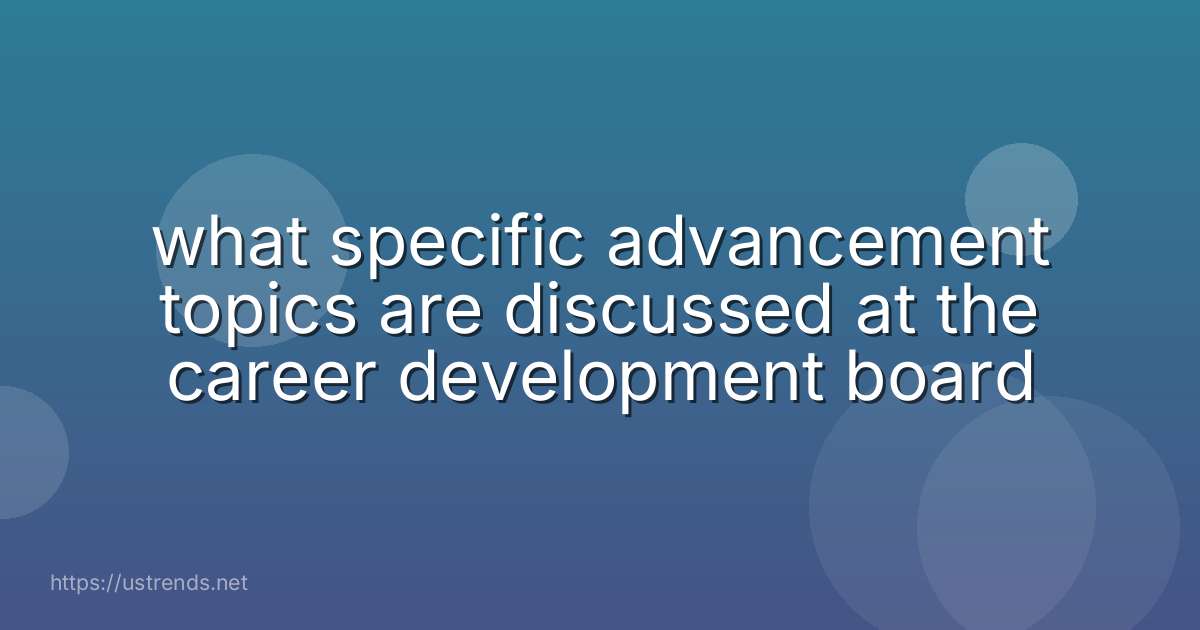 what specific advancement topics are discussed at the career development board