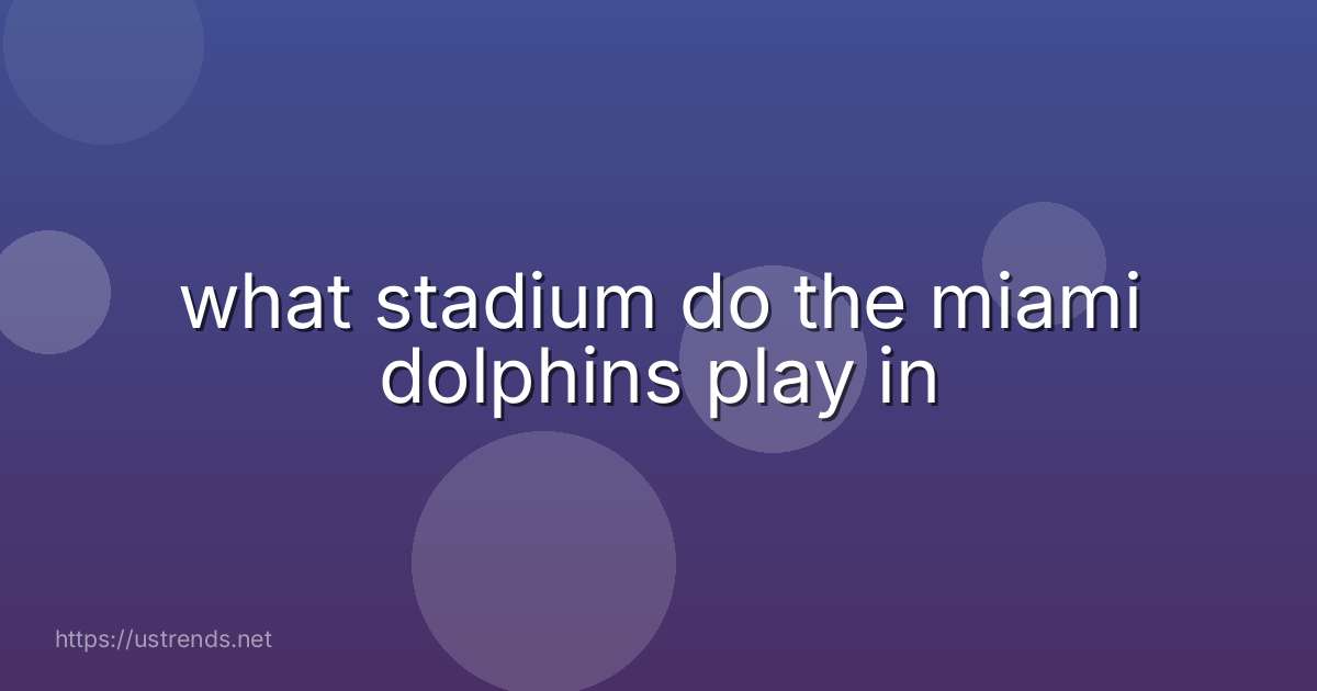 what stadium do the miami dolphins play in
