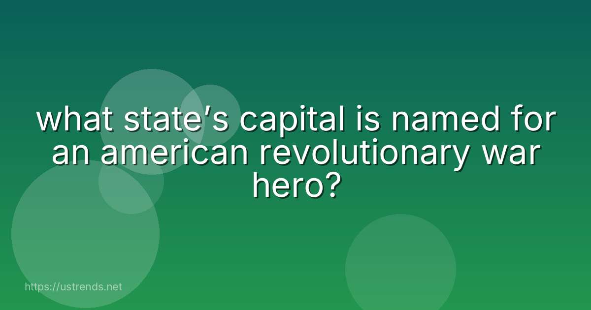 what state’s capital is named for an american revolutionary war hero?