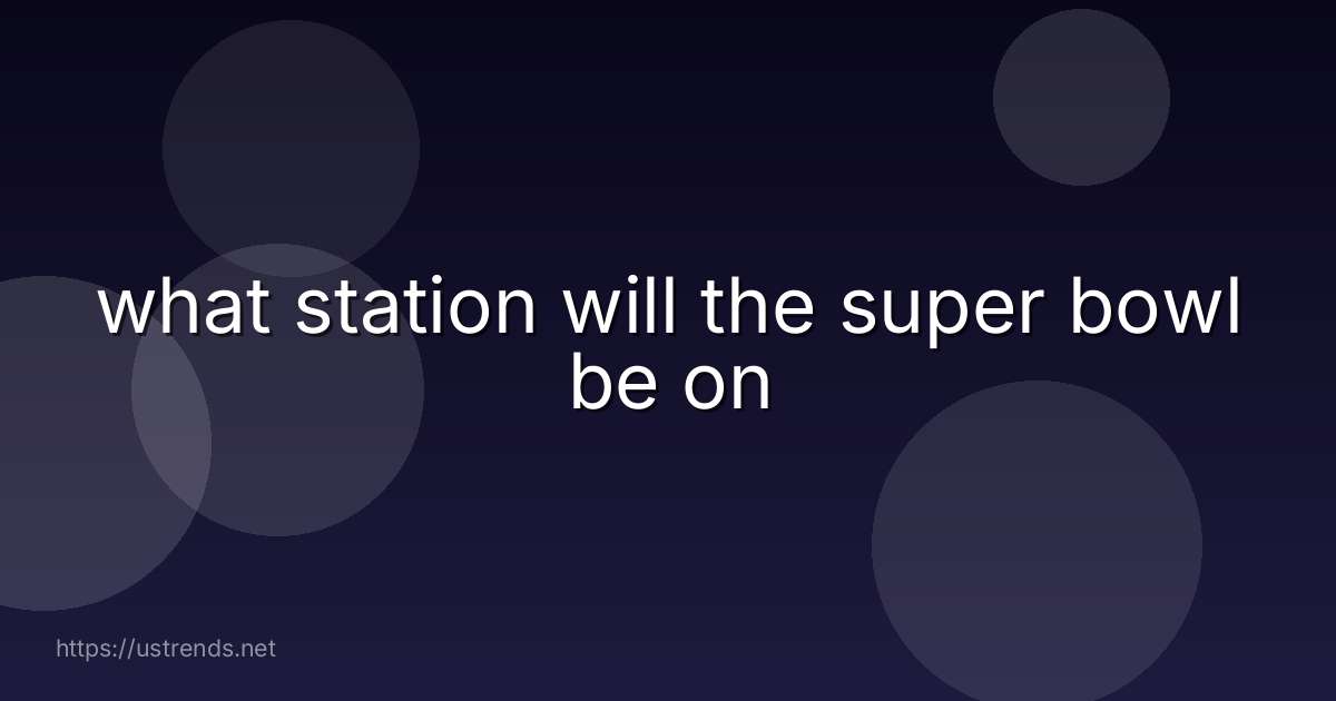 what station will the super bowl be on