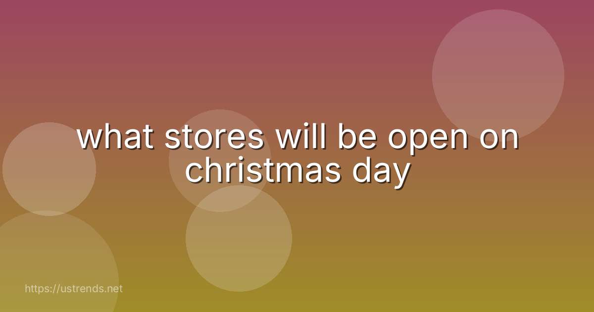 what stores will be open on christmas day