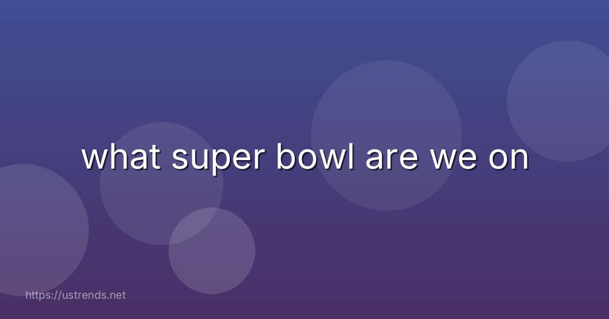 what super bowl are we on