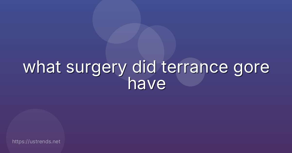 what surgery did terrance gore have
