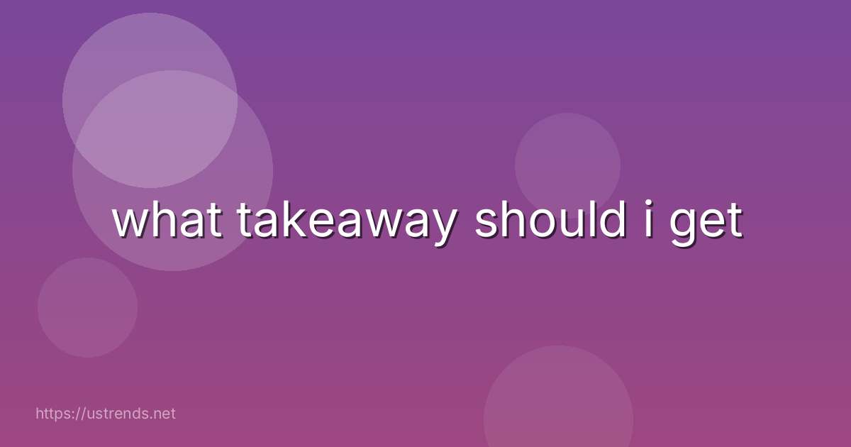 what takeaway should i get