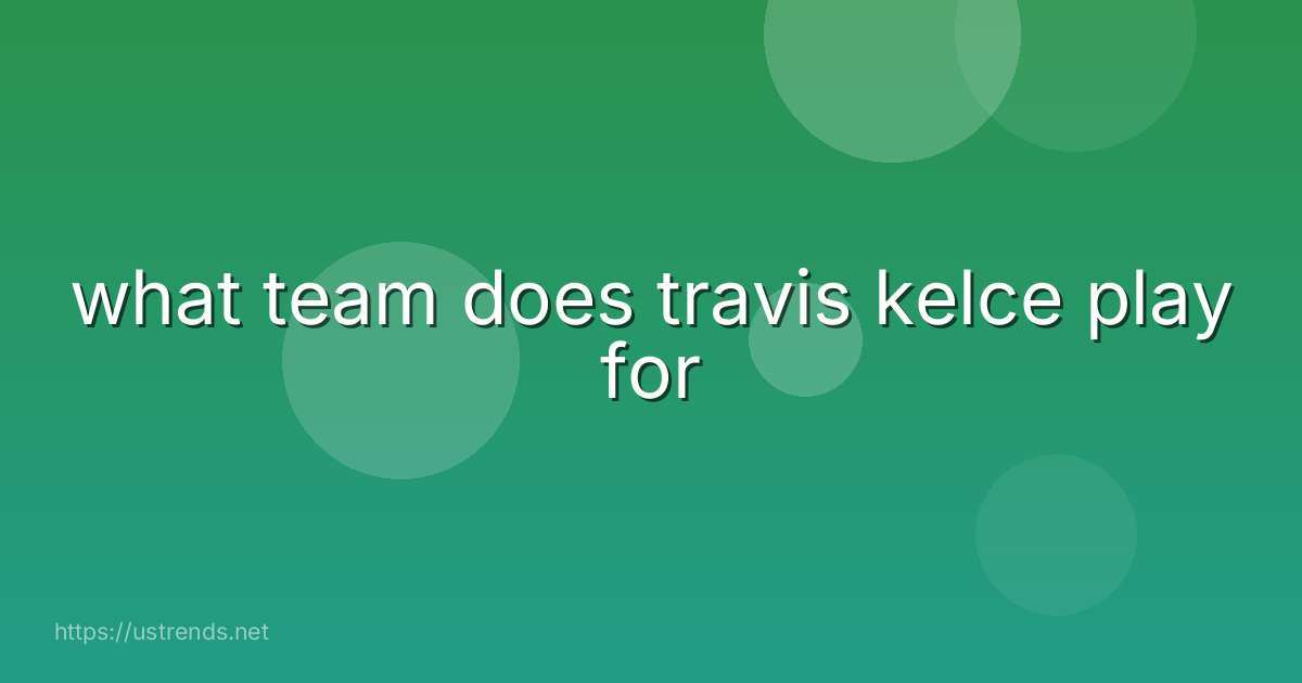 what team does travis kelce play for