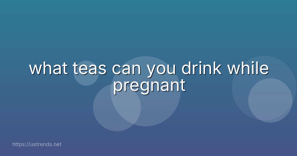 what teas can you drink while pregnant