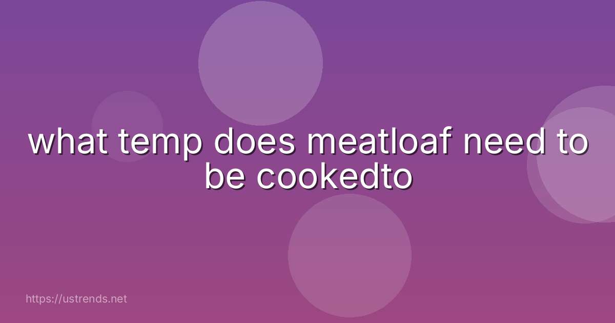 what temp does meatloaf need to be cookedto