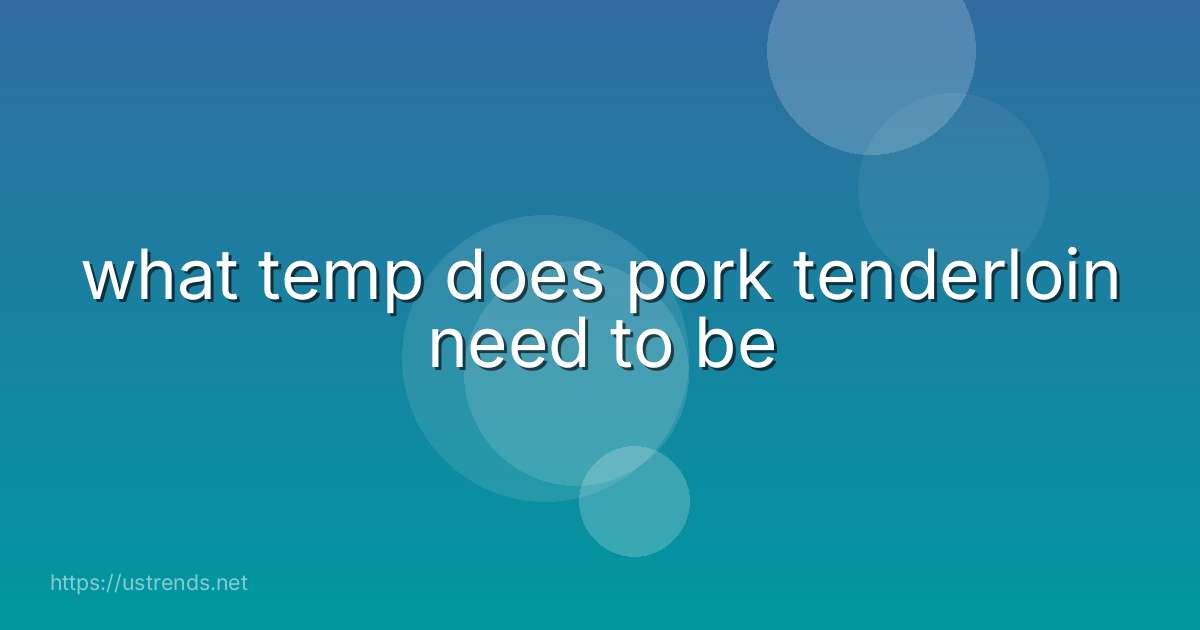 what temp does pork tenderloin need to be