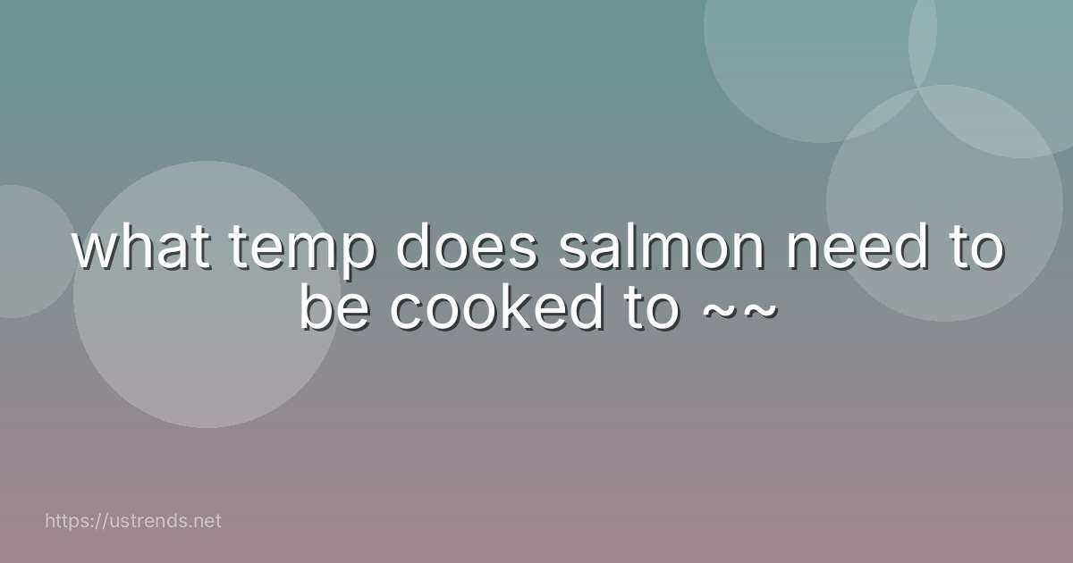 what temp does salmon need to be cooked to ~~