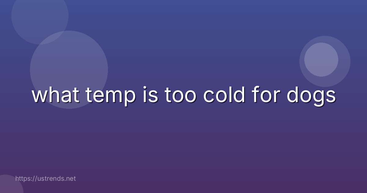 what temp is too cold for dogs