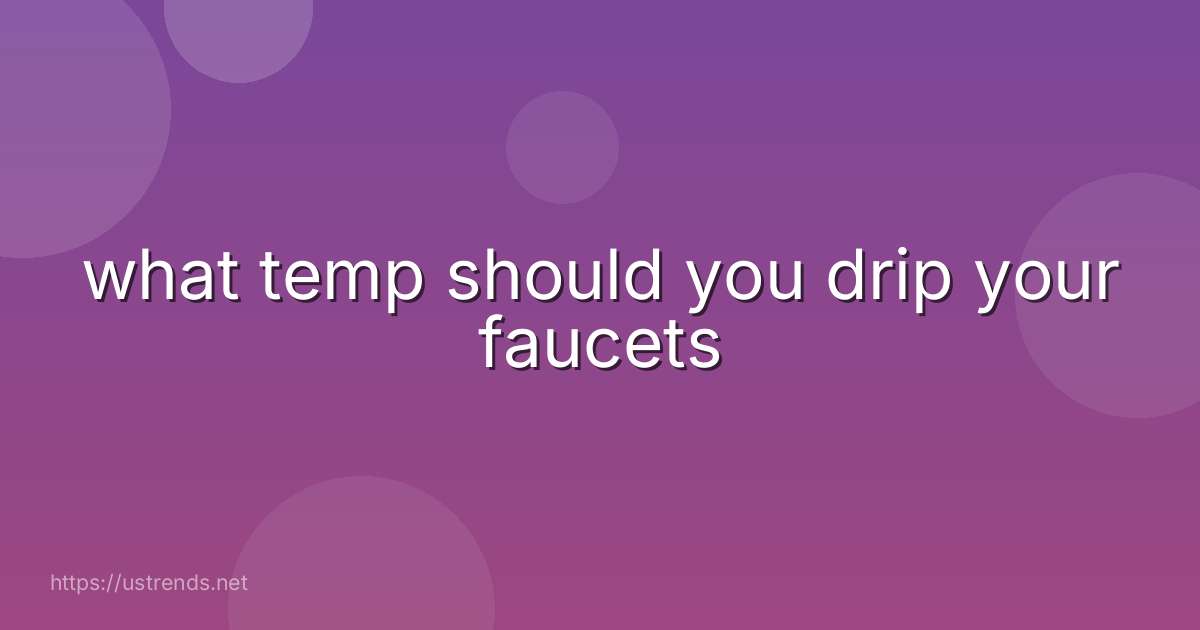 what temp should you drip your faucets
