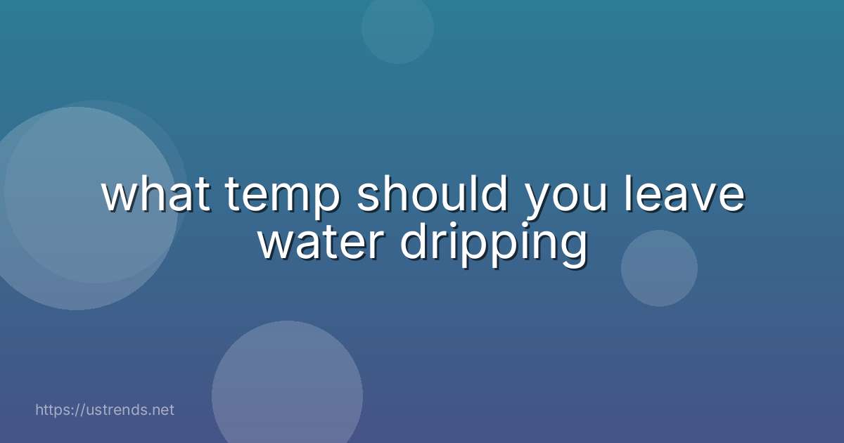 what temp should you leave water dripping
