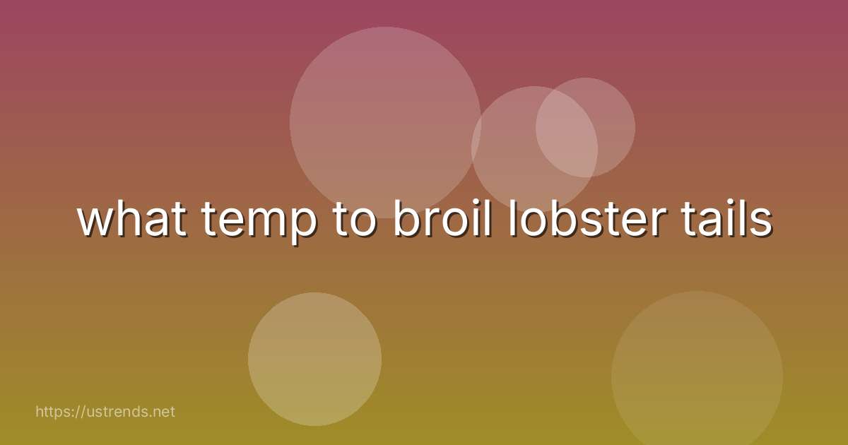 what temp to broil lobster tails
