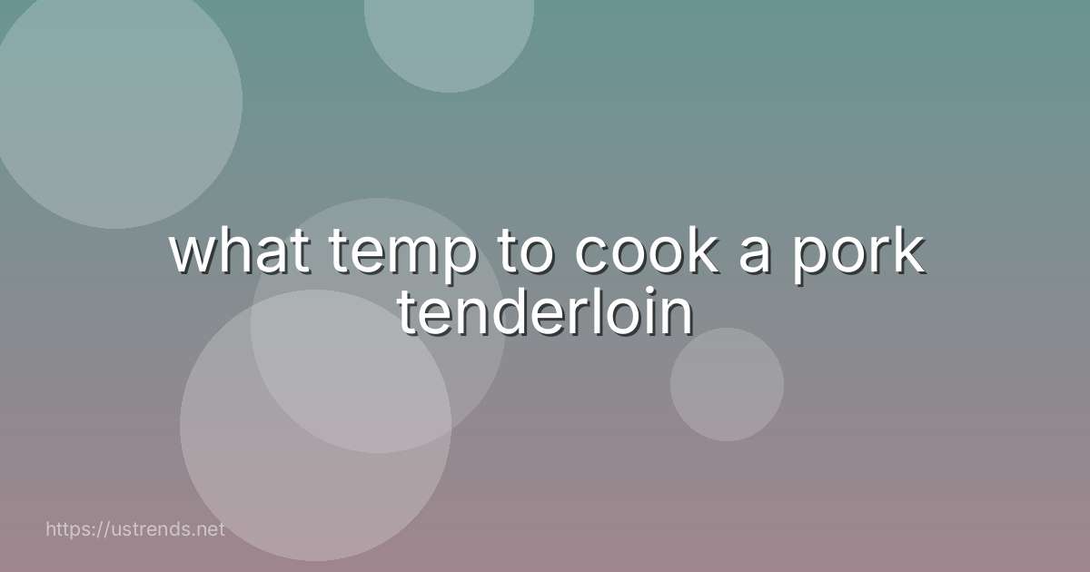 what temp to cook a pork tenderloin