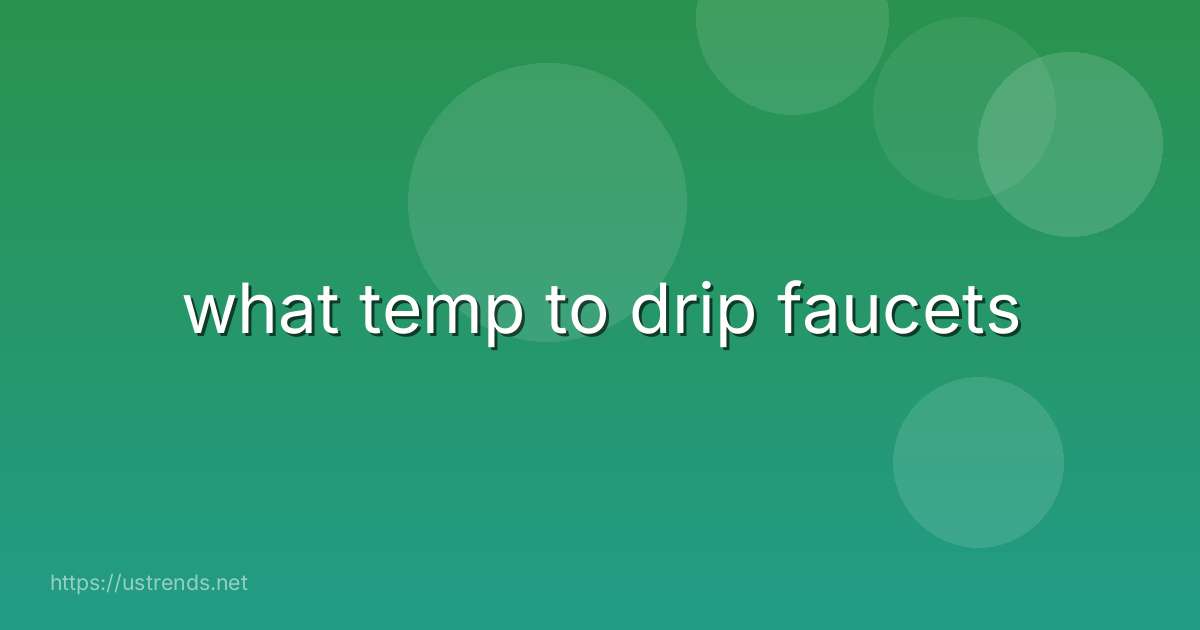 what temp to drip faucets