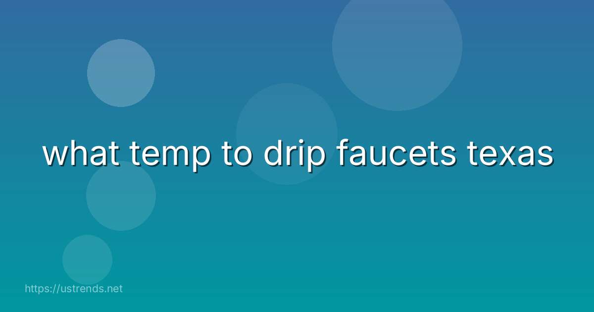 what temp to drip faucets texas