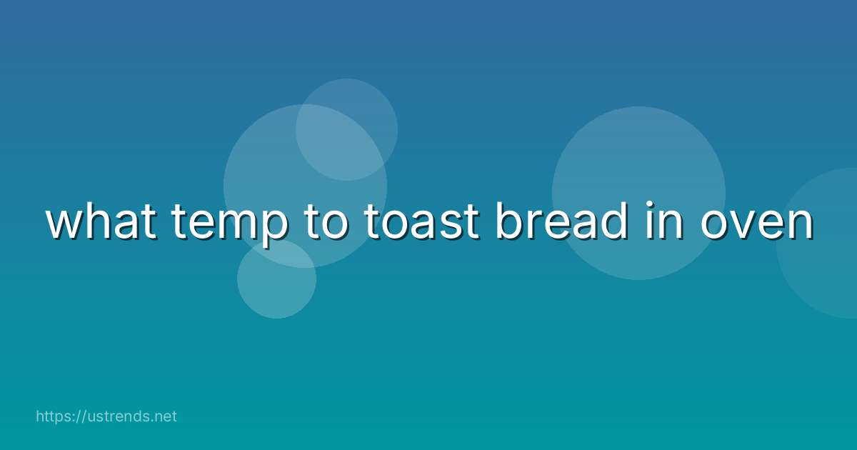 what temp to toast bread in oven