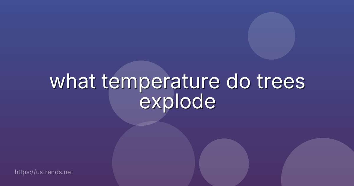 what temperature do trees explode