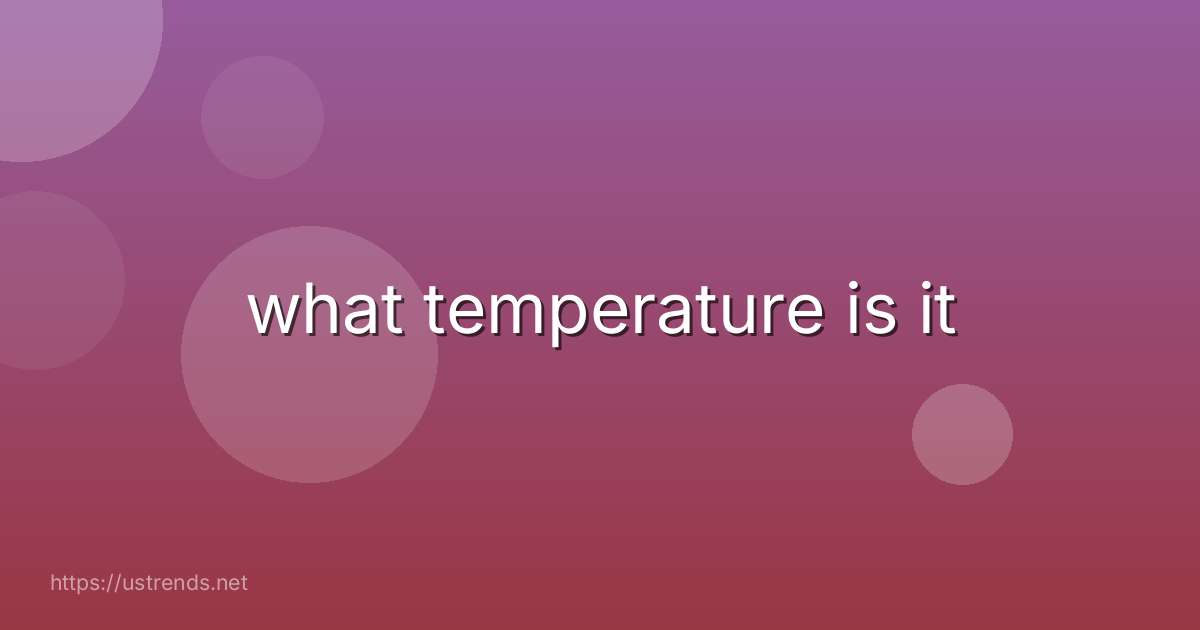 what temperature is it