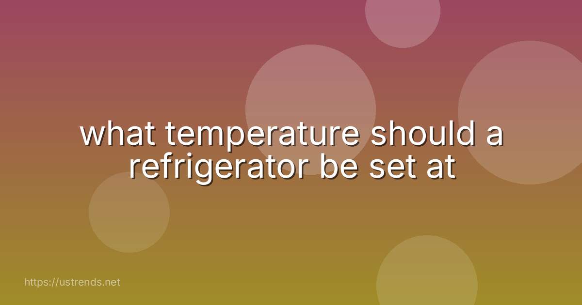 what temperature should a refrigerator be set at