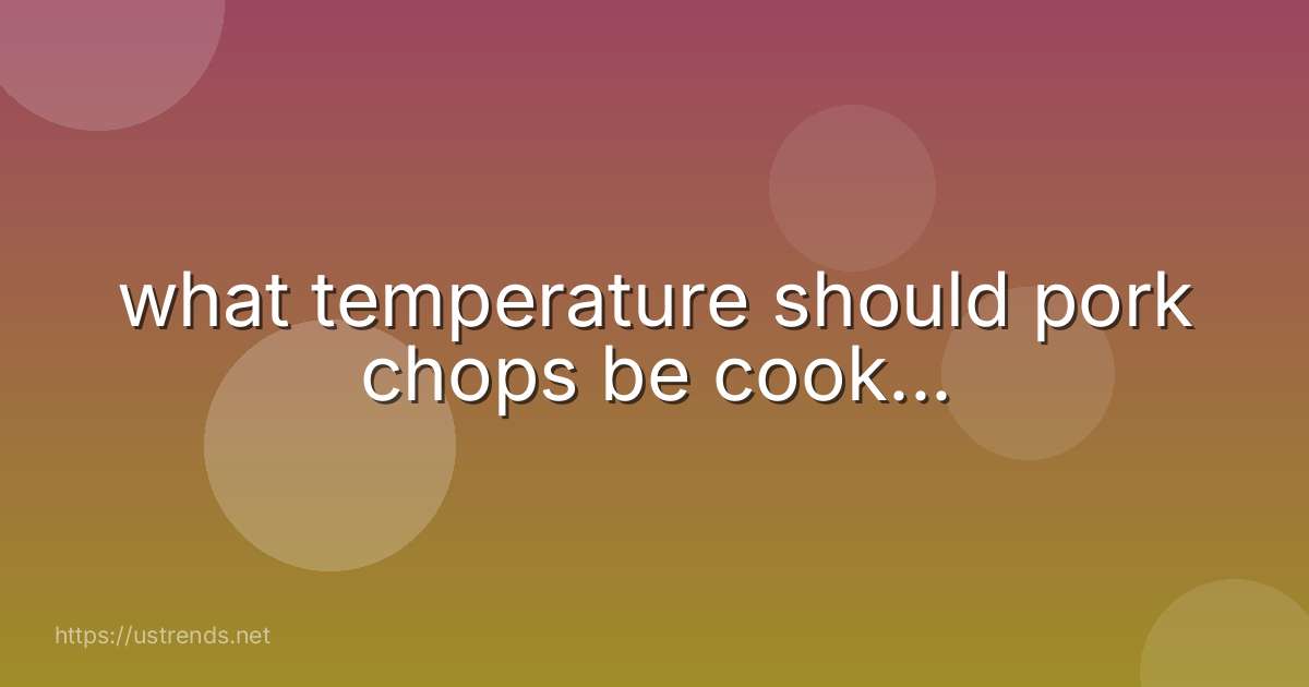 what temperature should pork chops be cook...
