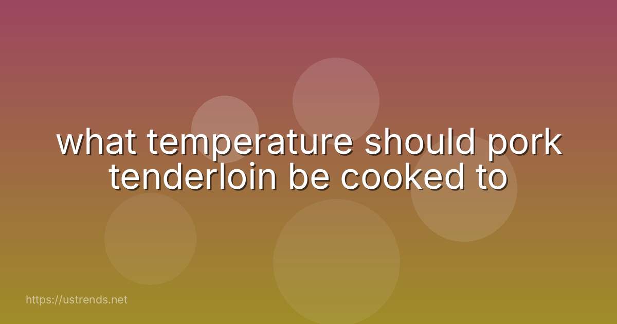 what temperature should pork tenderloin be cooked to