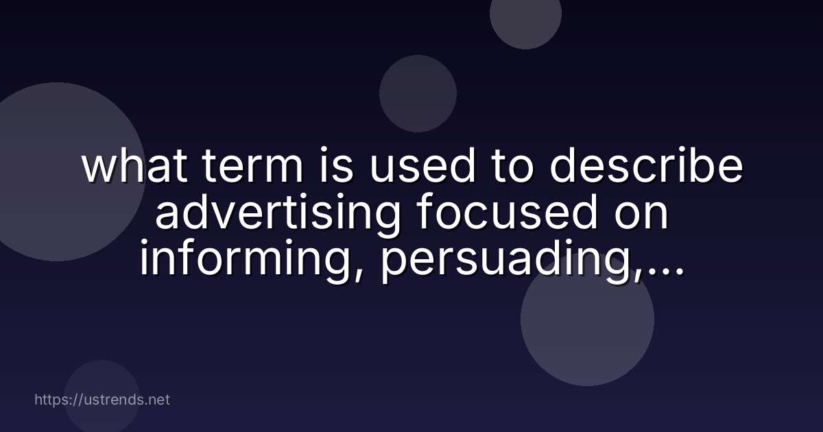 what term is used to describe advertising focused on informing, persuading, or reminding consumers about the company's specific offerings?