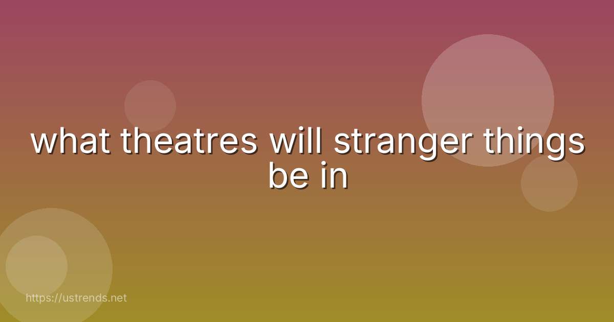 what theatres will stranger things be in