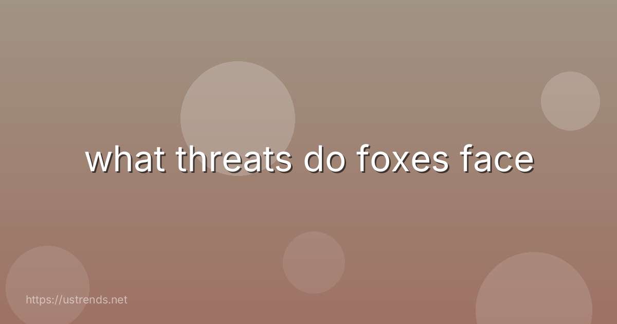what threats do foxes face