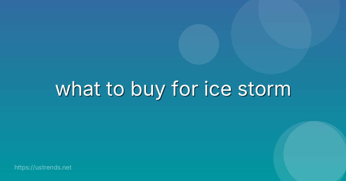 what to buy for ice storm