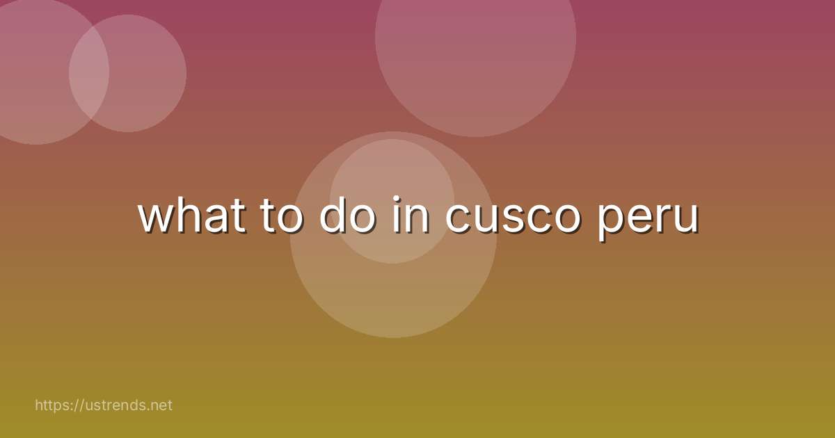 what to do in cusco peru
