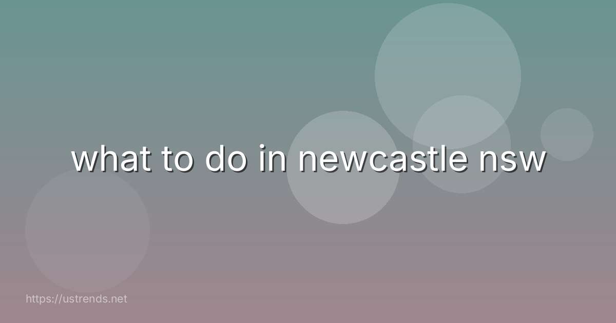 what to do in newcastle nsw