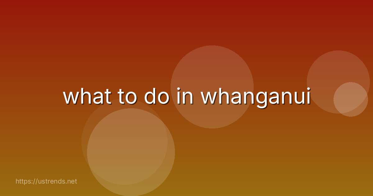 what to do in whanganui