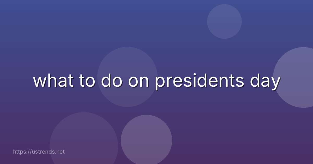 what to do on presidents day