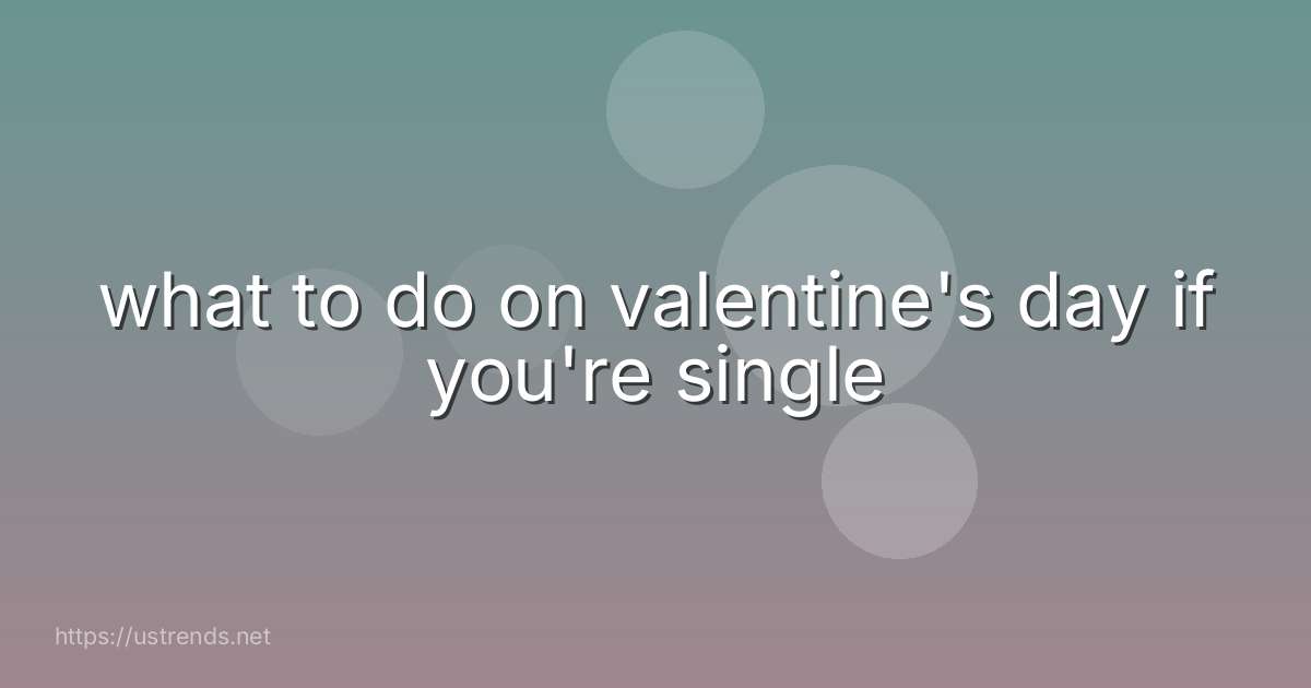 what to do on valentine's day if you're single