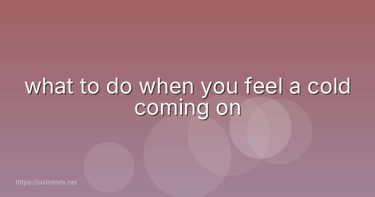what to do when you feel a cold coming on