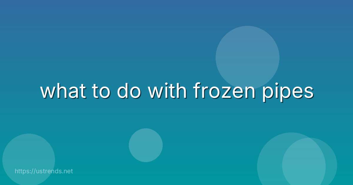 what to do with frozen pipes