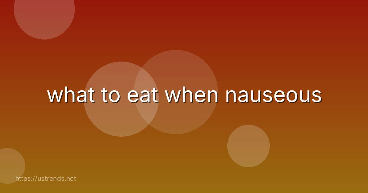 what to eat when nauseous