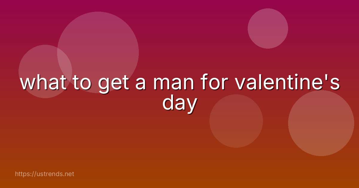 what to get a man for valentine's day